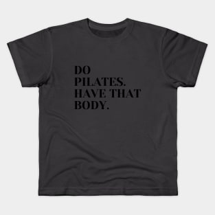 Do Pilates. Have that body. Kids T-Shirt